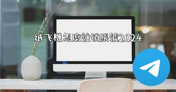 纸飞機怎麼註销賬號2024