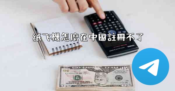 纸飞機怎麼在中國註冊不了