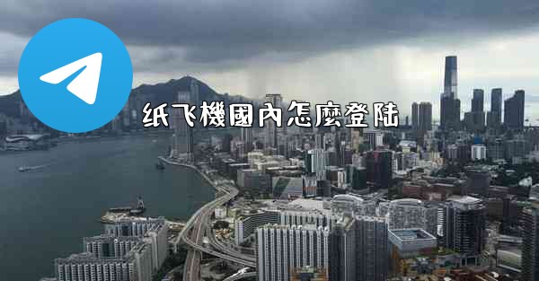 <b>纸飞機國內怎麼登陆</b>