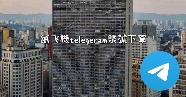 纸飞機telegeram賬號下單