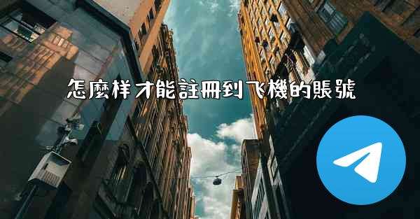 怎麼样才能註冊到飞機的賬號