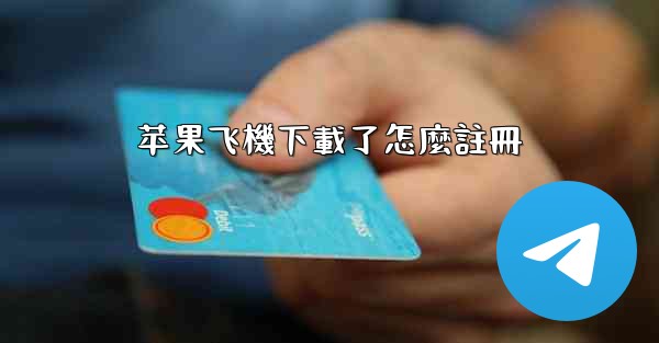 苹果飞機下載了怎麼註冊