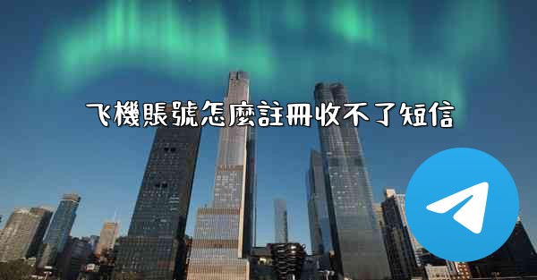 飞機賬號怎麼註冊收不了短信