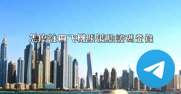 怎麼註冊飞機賬號驗證碼登錄