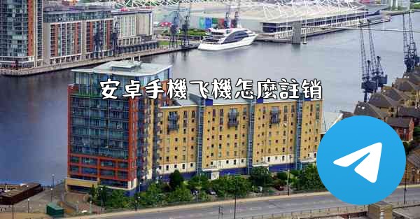 <b>安卓手機飞機怎麼註销</b>