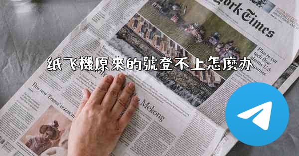 纸飞機原來的號登不上怎麼办