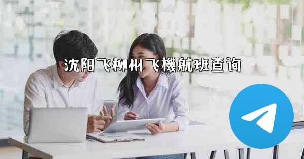 沈阳飞柳州飞機航班查询
