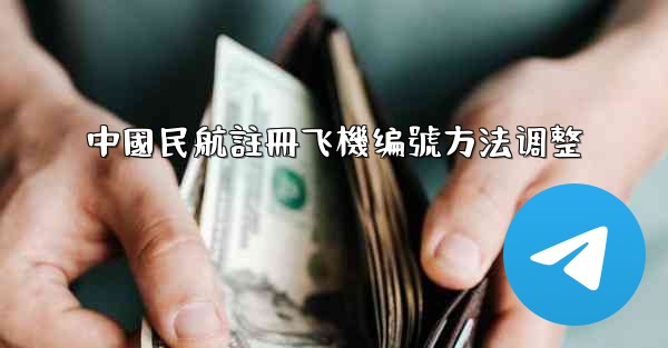 中國民航註冊飞機编號方法调整