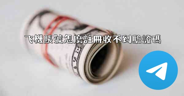 飞機賬號怎麼註冊收不到驗證碼