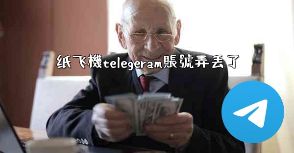 <b>纸飞機telegeram賬號弄丢了</b>