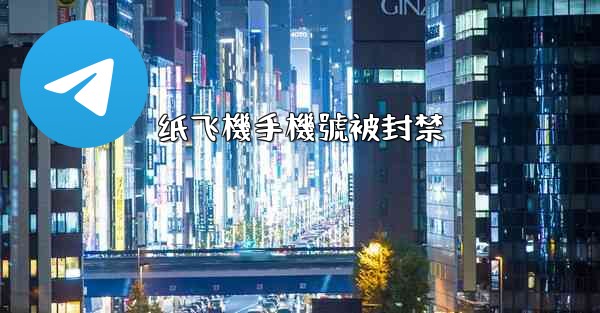 纸飞機手機號被封禁