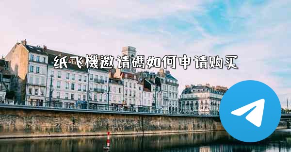 纸飞機邀请碼如何申请购买