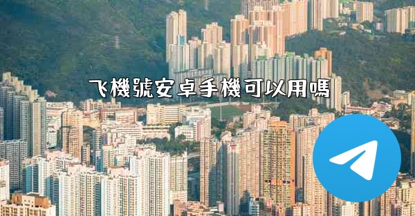 飞機號安卓手機可以用嗎