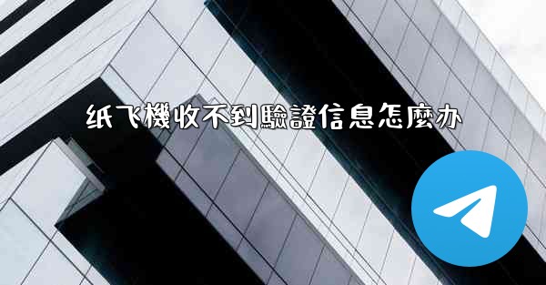 纸飞機收不到驗證信息怎麼办