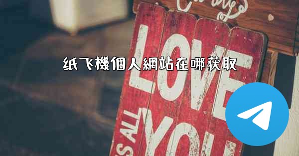 纸飞機個人網站在哪获取
