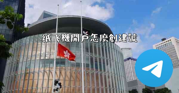 纸飞機開戶怎麼創建號