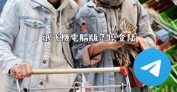 <b>纸飞機電腦版怎麼登陆</b>