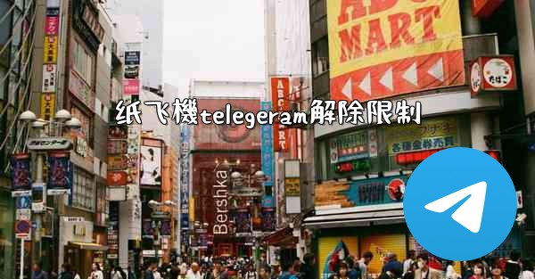 <b>纸飞機telegeram解除限制</b>