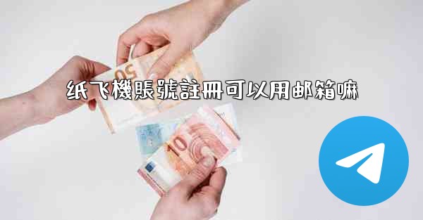 纸飞機賬號註冊可以用邮箱嘛