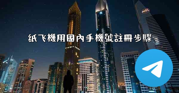 纸飞機用國內手機號註冊步驟