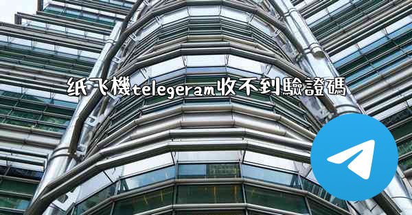 纸飞機telegeram收不到驗證碼