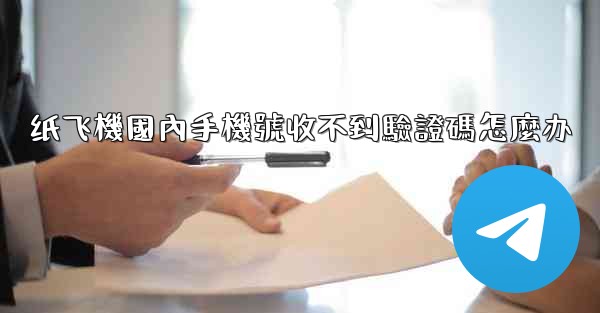 <b>纸飞機國內手機號收不到驗證碼怎麼办</b>
