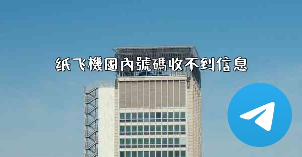 <b>纸飞機國內號碼收不到信息</b>