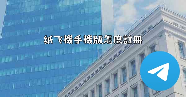 纸飞機手機版怎麼註冊