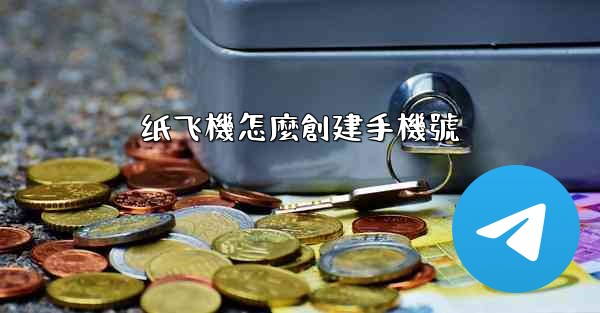 纸飞機怎麼創建手機號