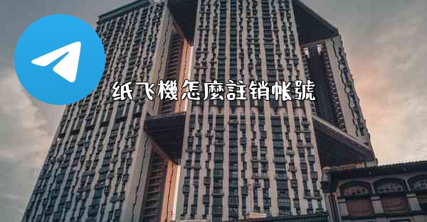 纸飞機怎麼註销帐號