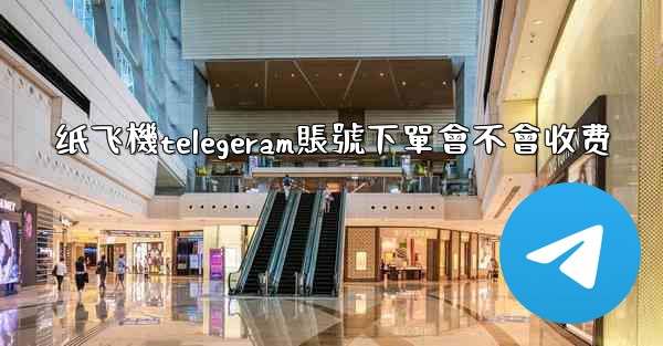 <b>纸飞機telegeram賬號下單會不會收费</b>