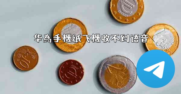 华為手機纸飞機收不到语音