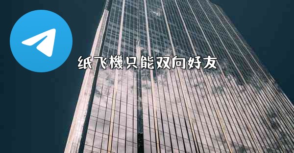 <b>纸飞機只能双向好友</b>