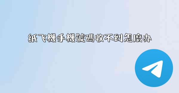 纸飞機手機號碼收不到怎麼办