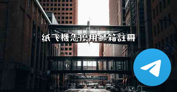 纸飞機怎麼用邮箱註冊