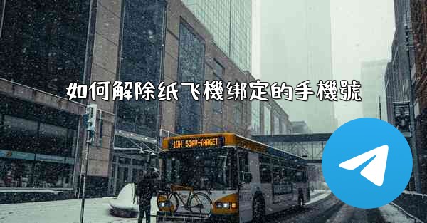 如何解除纸飞機绑定的手機號