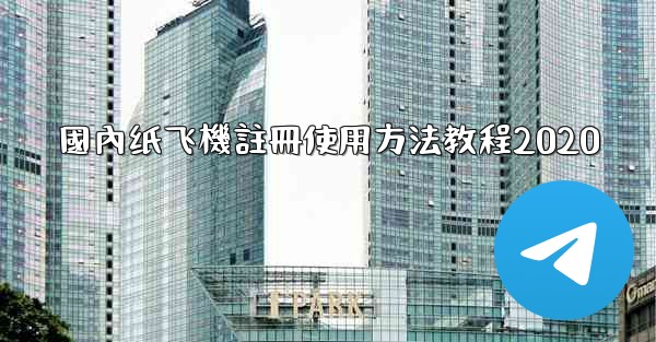 國內纸飞機註冊使用方法教程2020