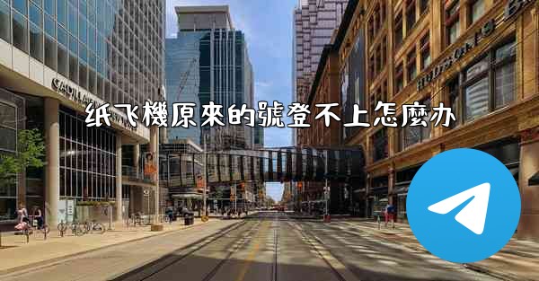 纸飞機原來的號登不上怎麼办