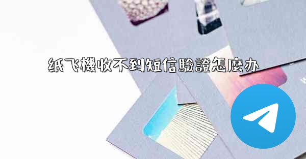 纸飞機收不到短信驗證怎麼办