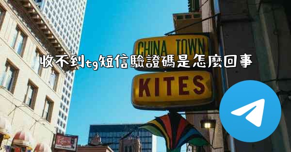<b>收不到tg短信驗證碼是怎麼回事</b>