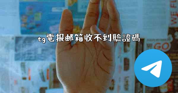 tg電报邮箱收不到驗證碼