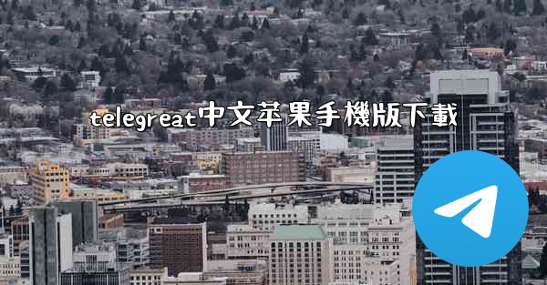 telegreat中文苹果手機版下載