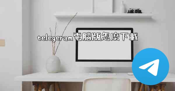 telegeram電腦版怎麼下載
