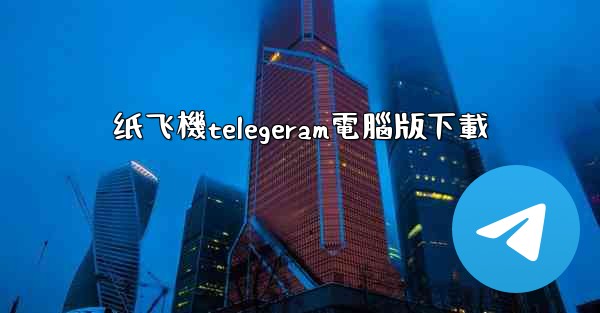 纸飞機telegeram電腦版下載