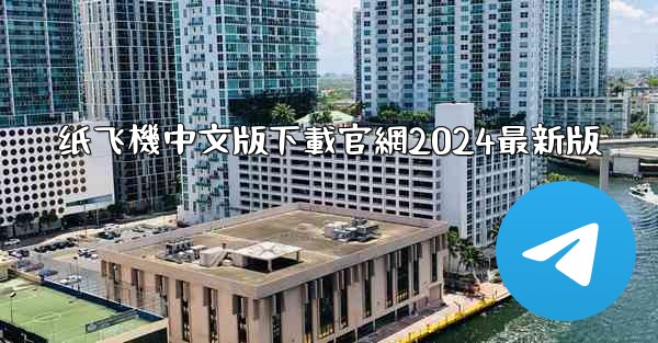 纸飞機中文版下載官網2024最新版