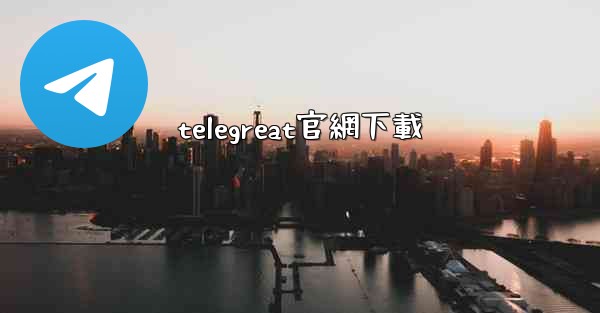 <b>telegreat官網下載</b>
