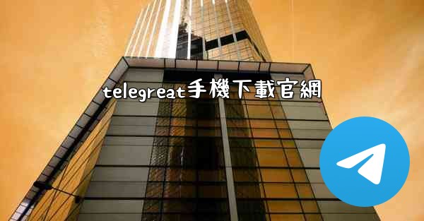 <b>telegreat手機下載官網</b>
