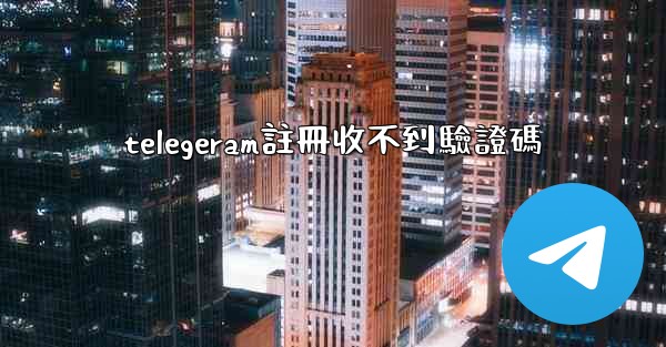 telegeram註冊收不到驗證碼