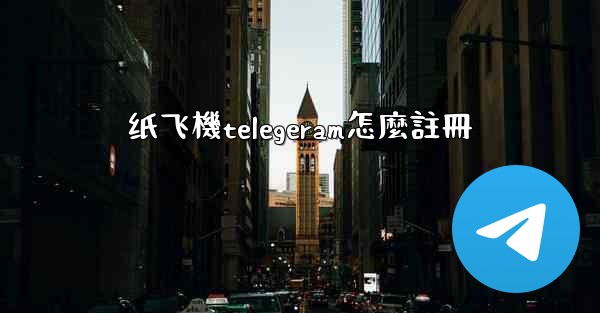 纸飞機telegeram怎麼註冊