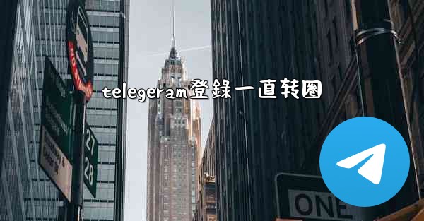 telegeram登錄一直转圈